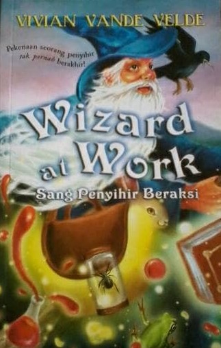 Sampul wizard at work :  sang penyihir beraksi / Vivian Vande Velde; penerjemah, Evi Sofiawati; penyunting, Ferry Halim