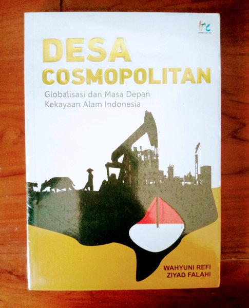 Cover Desa cosmopolitan :  globalisasi dan masa depan kekayaan alam Indonesia / Wahyuni Refi