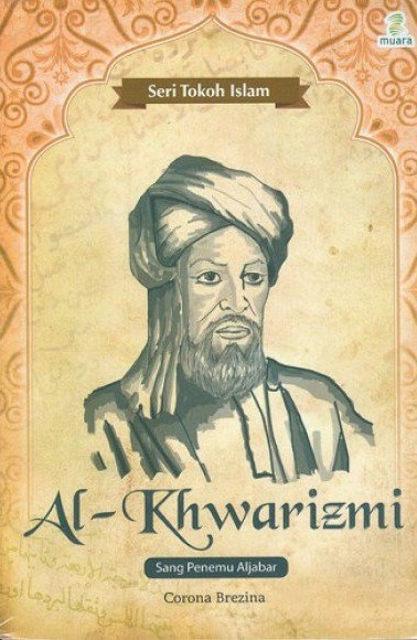 Sampul Seri tokoh islam al-khwarizmi :  sang penemu aljabar / Corona Brezina; penerjemah, Elliza Hamzah; penyunting, Andya Primanda