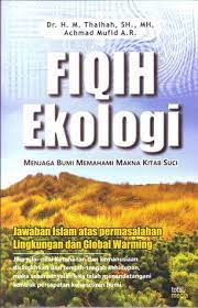Sampul Fiqih Ekologi :  Menjaga bumi mamahami makna kitab suci / Dr. H.M. Thalhaha , SH., MH