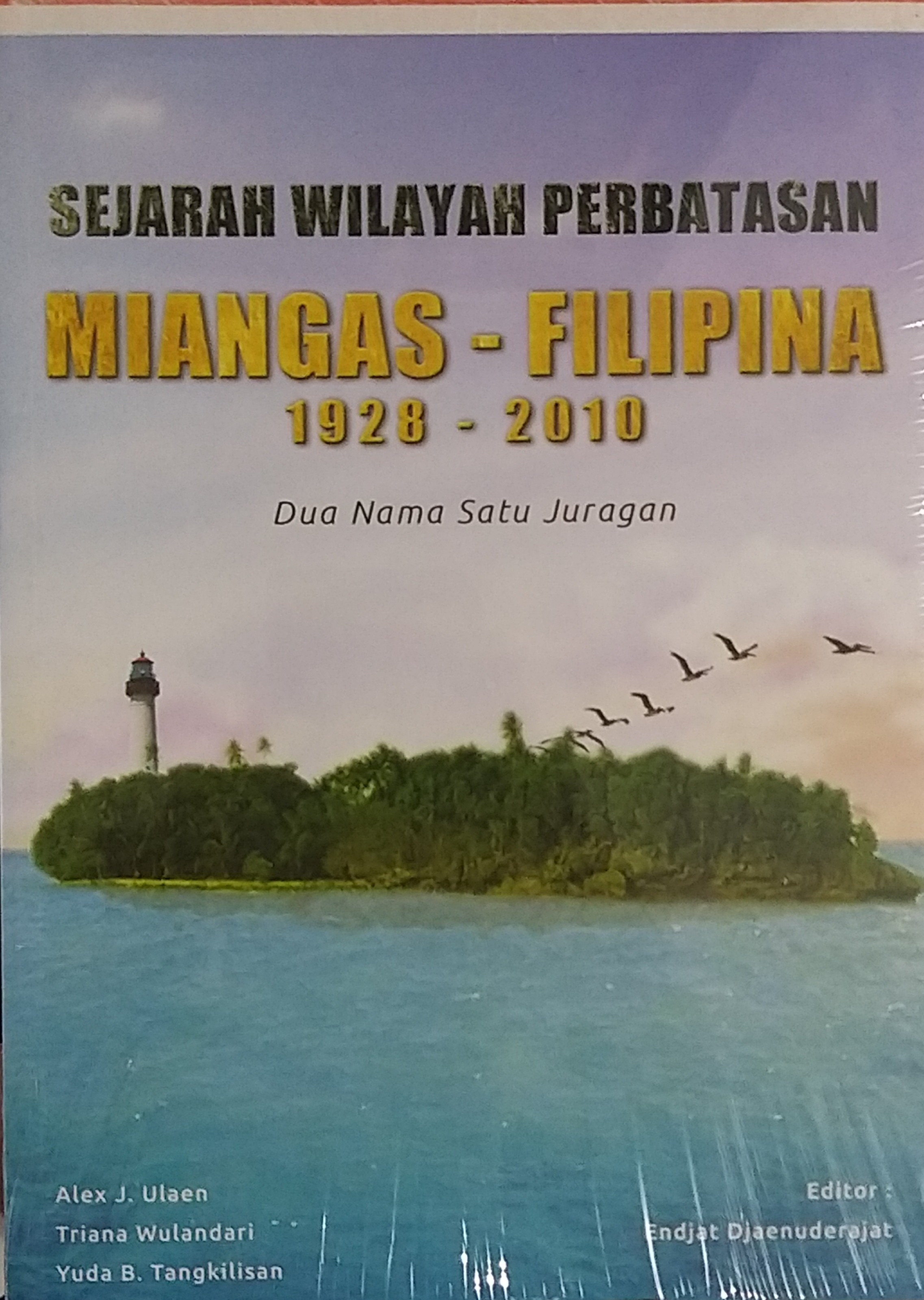 Sampul Sejarah Wilayah Perbatasan Miangas - Filipina 1928- 2010 :  dua nama satu juragan / penulis ; Alex J. Ulaen, Triana Wulandari, Yuda B. Tangkilisan ; editor, Endjat Djaenuderajat