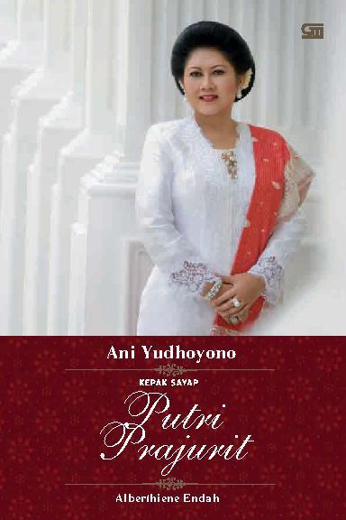 Sampul Ani Yudhoyono :  kepak sayap putri prajurit / Alberthiene Endah