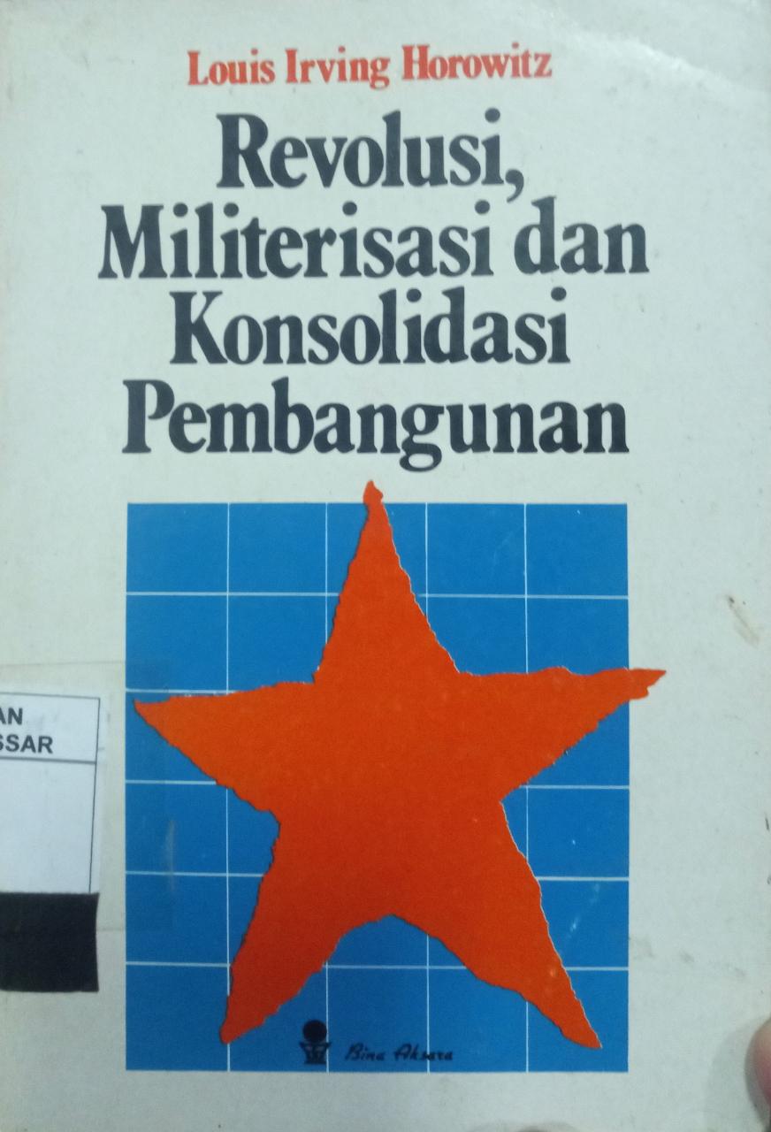 Sampul Revolusi, militerisasi dan konsolidasi pembangunan / Louis Irving Horowitz,