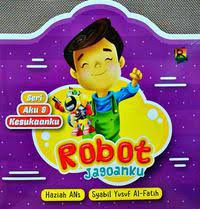 Sampul Robot jagoanku :  Seri aku & Kesukaanku / Haziah Ans (penulis) Syerif Nurhakim (editor) Ismayani (editor) Syabil Yusuf Al-Fatih (ilustrator)
