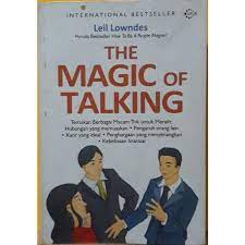 Sampul The Magic of talking :  temukan berbagai macam trik untuk meraih : hubungan yang memuaskan, pengaruh orang lain, karier yang ideal, penghargaan yang menyenangkan, kebebasan finansial / Leil Lowndes ; penerjemah, Ratih Ramelan, Endang Sulistiowati, Kania Dewi