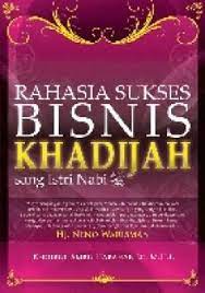Sampul Rahasia sukses bisnis Khadijah :  sang istri nabi / Khoirul Amru Harahap ; penyunting, Muthia Esfand & Tri Prihantini