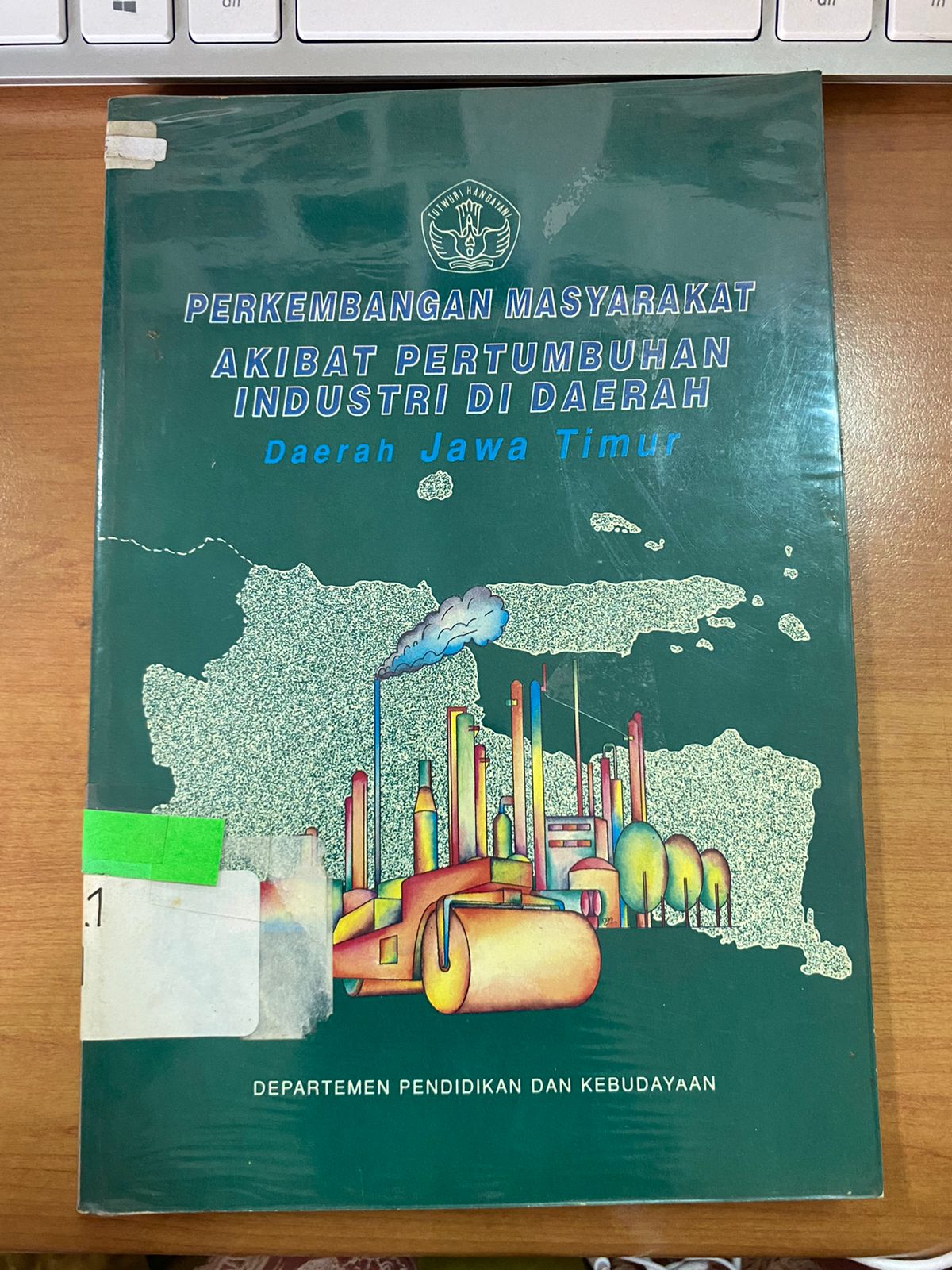 Sampul Perkembangan Masyarakat Akibat Pertumbuhan Industri Di Daerah :  Daerah Jawa Timur / Bambang Soedarsono