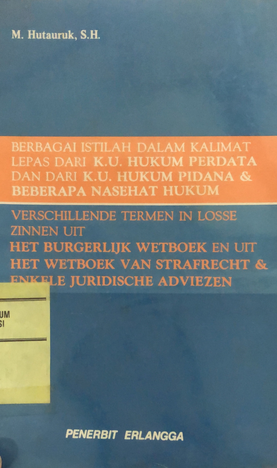 Sampul Berbagai Istilah Dalam Kalimat Lepas Dari K.U. Hukum Perdata dan dari K.U. Hukum Pidana & Beberapa Nasehat Hukum / Hutauruk