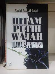 Sampul HITAM PUTIH WAJAH ULAMA DAN PENGUASA / Abdul Azis aL-BADRI