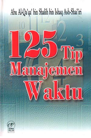 Sampul 125 Tip manajemen waktu / Abu Al-Qa'qa' bin Shalih bin Ishaq Ash-Shai'iri ; penerjemah, Munirul Abidin ; editor, Ahmad Yani Djamil
