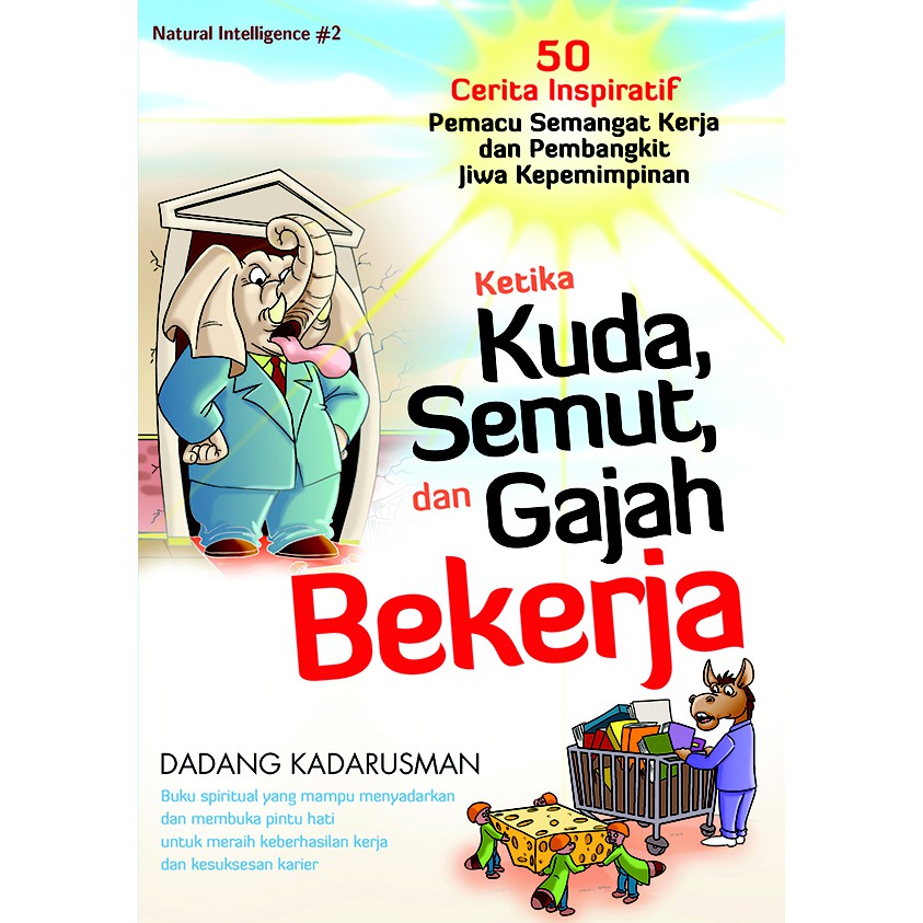 Cover Ketika Kuda, Semut, dan Gajah :  50 cerita inspiratif pemacu semangat kerja dan pembangkit jiwa kepemimpinan / Dadang Kadarusman