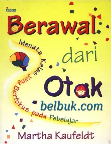 Sampul Berawal dari otak :  menata kelas yang berfokus pada pebelajar / Martha Kaufeldt
