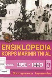 Sampul Ensiklopedia Korpas Marinir TNI AL Periode 1951-1960 ( 3 ) / Totok Irianto, Rosma Pattinasarani, Prantoro, Marcel A Budiman