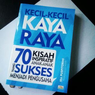Sampul Kecil-Kecil Kaya Raya :  70 Kisah Inspiratif Anak-Anak yang Sukses Menjadi Pengusaha / Ira Puspitorini