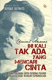 Sampul Chairil anwar ini kali tak ada yang mencari cinta / Sergius sutanto