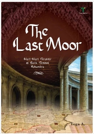 Sampul The Last Moor :  Hari-hari Terakhir di Balik Tembok Alhambra / Yoga A.