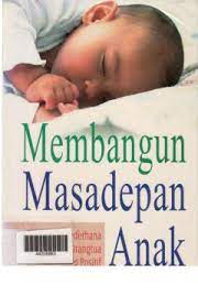 Sampul Membangun Masa Depan Anak :  Rahasia seberhana menjadi orangtua yang positif / Jacob Azerrad, Ph.d