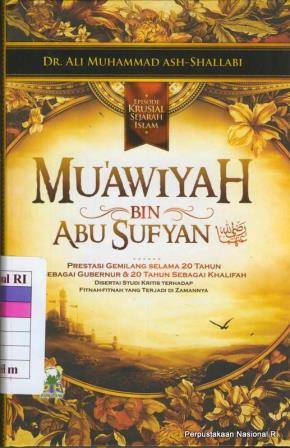 Sampul Mu'awiyah bin Abu Sufyan :  prestasi gemilang selama 20 tahun sebagai gubernur dan 20 tahun sebagai khalifah disertai studi kritis terhadap fitnah-fitnah yang terjadi di zamannya / Ali Muhammad Ash-Shallabi ; penerjemah, Izzudin Karimi