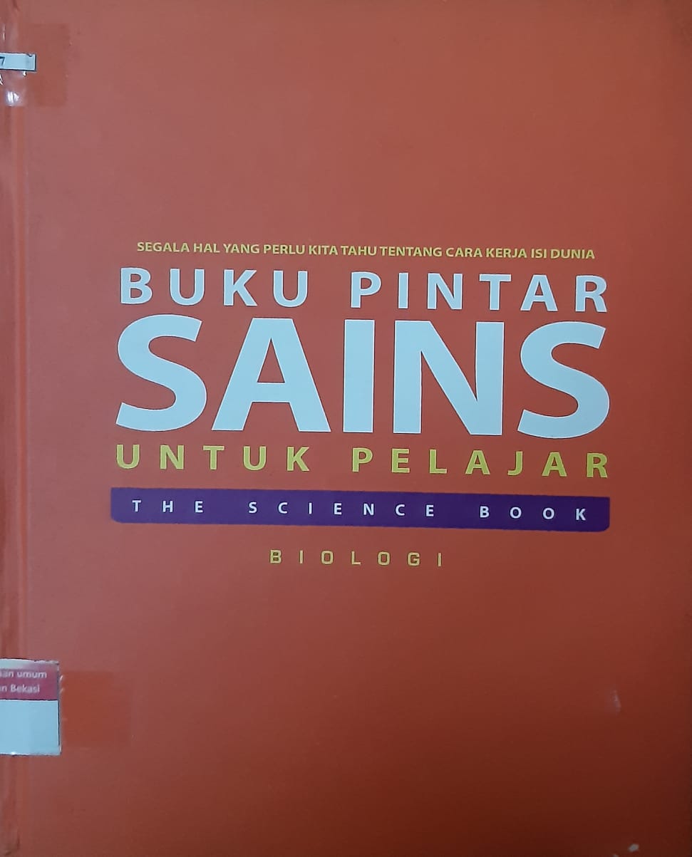 Sampul buku pintar sains untuk pelajar :  biologi / National Geograpich; Chief Editor, Peni Sari Palupi; Editor, Habib Abu Zahra, Yusni A. Ghazali, Fajar Kurnianto; Penerjemah; Andara karina, Eka Santi Setianingrum, Salam Dikun, Suryani Aris, Texasi Bryanita
