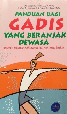 Sampul Panduan bagi gadis yang beranjak dewasa :  memahami kehidupan psikis maupun fisik yang sedang berubah / Kate Gruenwald Pfeifer; editor medis, Amy B. Middleman; penerjemah, Muthia Dharma; editor edisi Indonesia, Adib Musta'in, Agus Salim