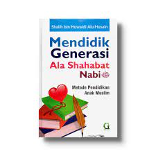 Sampul Mendidik generasi ala shahabat nabi :  metode pendidikan anak muslim / Shalih bin Huwaidi Alu Husain