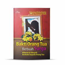 Sampul Bakti orang tua berbuah surga :  hikmah dan hikyah berbakti kepada orang tua / Muhammad khaliq khalifah & Nidham Muhammad shalih