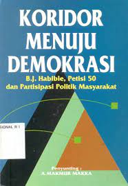 Sampul Koridor menuju demokrasi :  B. J. Habibie, Petisi 50 dan partisipasi politik masyarakat / A. Makmur Makka