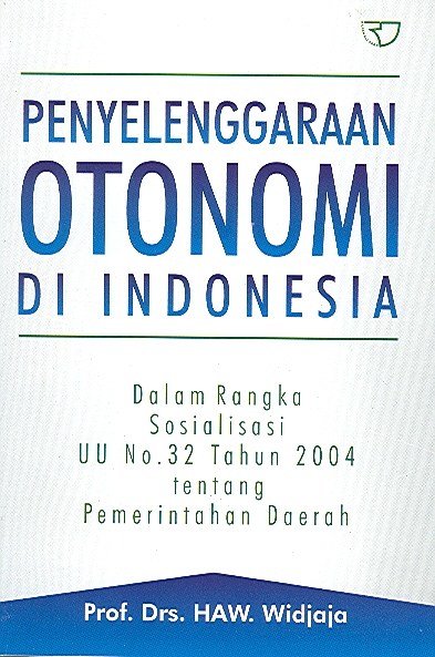 Sampul Penyelenggaraan Otonomi di Indonesia :  Dalam Rangka Sosialisasi UU No. 32 Tahun 2004 tentang Pemerintahan Daerah / HAW Widjaja