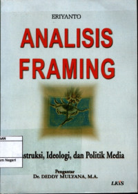 Sampul Analisis framing :  konstruksi, Idologi, dan politik media / Eriyanto