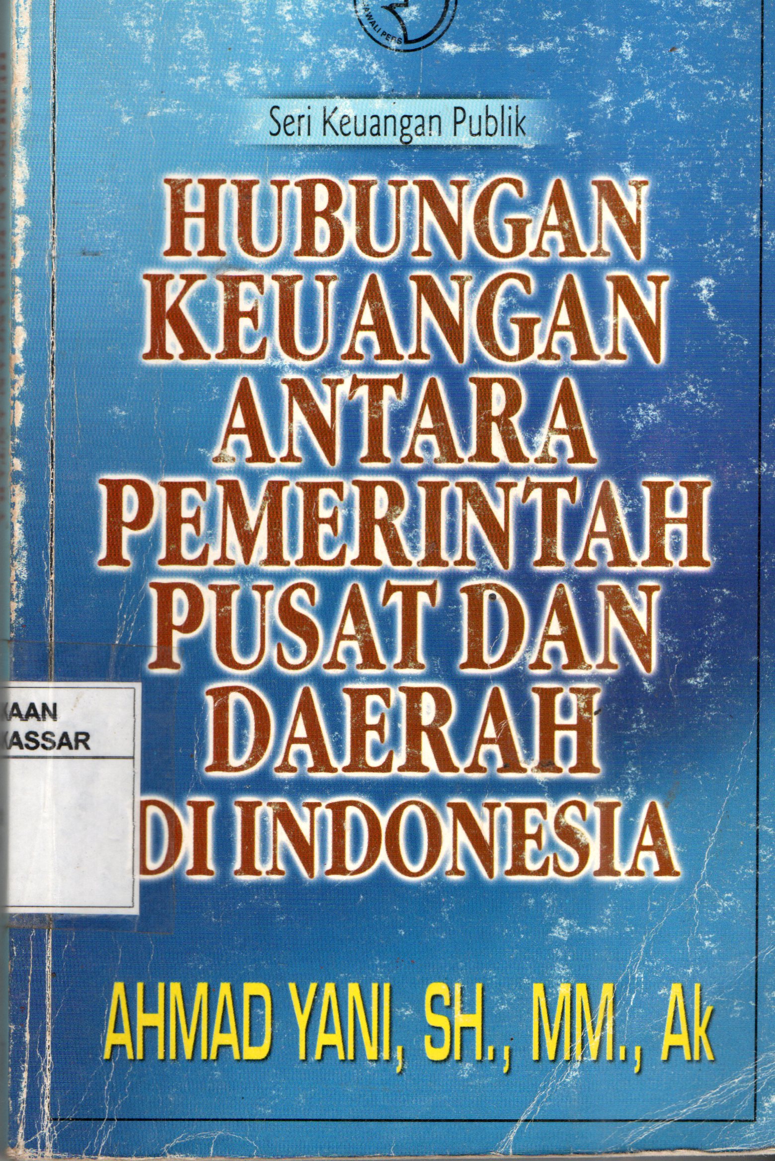 Sampul Hubungan Keuangan Antara Pemerintah Pusat dan Daerah di Indonesia / Ahmad Yani