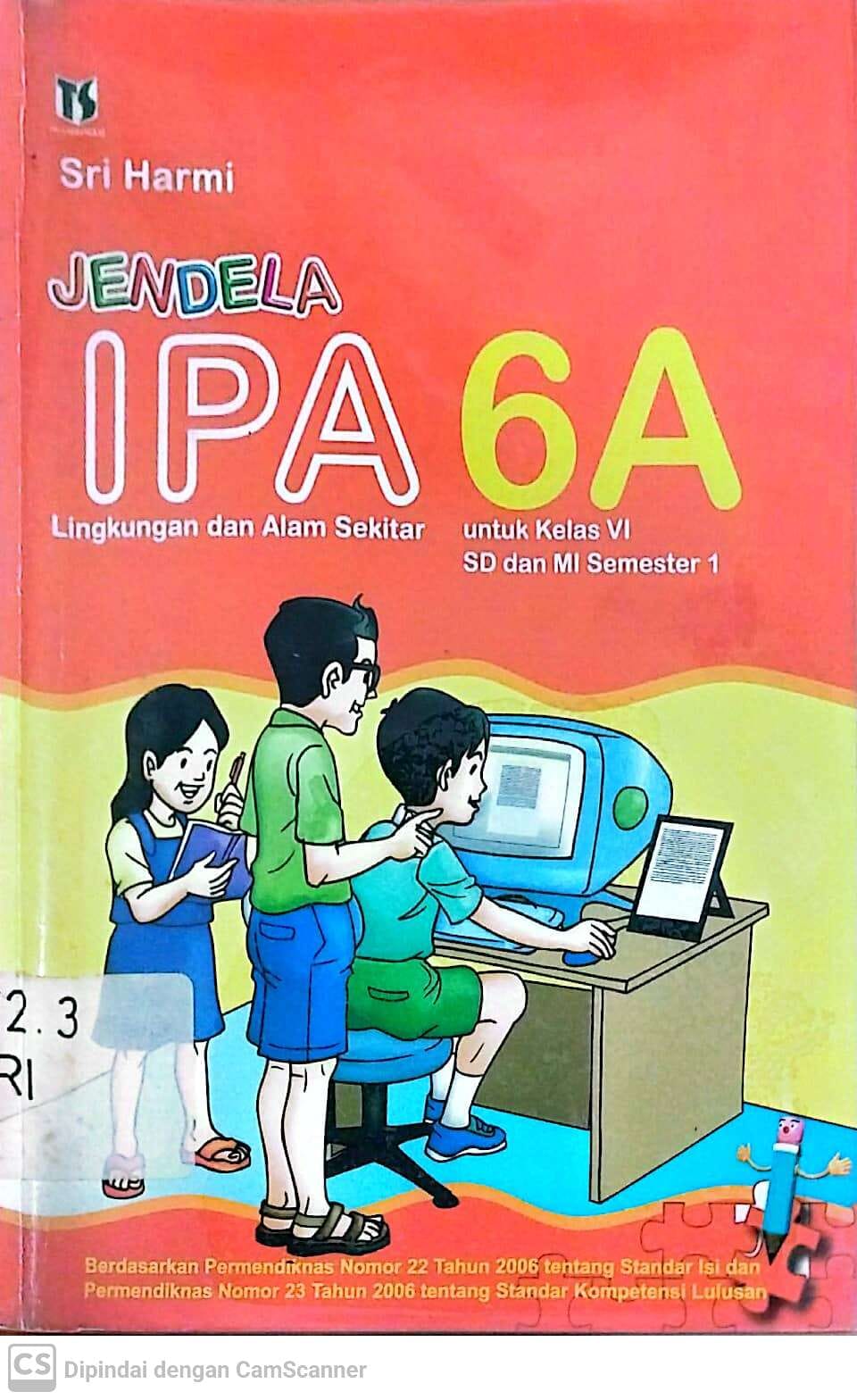 Sampul Jendela IPA 6A lingkungan dan alam sekitar :  untuk kelas VI SD dan MI semester 1 / Sri Harmi