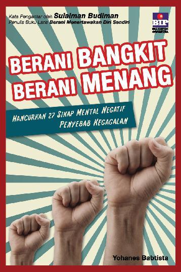 Sampul Berani bangkit berani menang :  Hancurkan 27 sikap mental negatif penyebab kegagalan / Yohannes Babtista