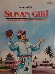 Sampul Sunan Giri :  mengalahkan musuh tanpa membunuh / Arman Arroisi