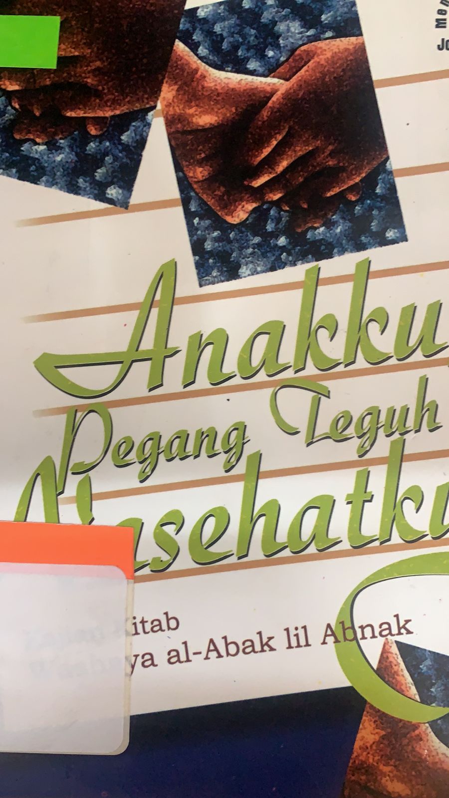 Sampul Anakku pegang teguh nasehatku :  kajian kitab Washaya al-abak lil abnak / Abu Hadian Syafiyarrahman