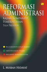 Sampul Reformasi Administrasi :  Kajian Komparatif Pemerintahan Tiga Presiden / L. Misbah Hidayat