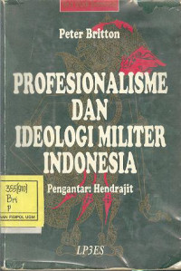 Sampul Profesionalisme dan Ideologi Militer Indonesia :  Perspektif Tradisi-tradisi Jawa dan Barat / Peter