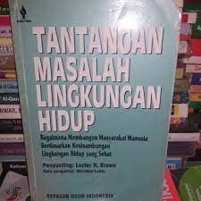 Sampul Tantangan masalah lingkungan hidup :  bagaimana membangun masyarakat manusia berdasarkan kesinambungan lingkungan hidup yang sehat / editor, Lester R.Brown ; penerjemah, S.Maimoen