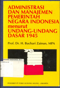Sampul Administrasi Dan Manajemen Pemerintah Negara Indonesia Menurut Undang Dasar 1945 / Buchari Zainun