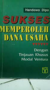 Sampul Sukses memperoleh dana usaha :  dengan Tinjauan Khusus Modal Ventura / Handowo Dipo