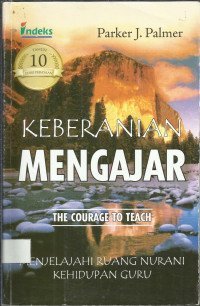 Sampul Keberanian Mengajar :  The Courage To Teach Menjelahi Ruang Nurani Kehidupan Guru / Parker J. Paimer