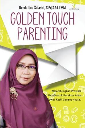 Sampul Golden touch parenting :  melamubngkan prestasi dan membentuk karakter anak lewat kasih sayang nyata / Bunda Ucu Sulastri