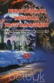 Sampul Pendayagunaan Industrial Waste Management :  (Kajian Hukum Lingkungan Indonesia) / Djatmiko, Margono, Wahyono