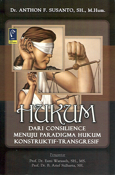 Sampul Hukum dari Consilience Menuju Paradigma hukum Konstruktif-Transgresif / Anthon Freddy Susanto