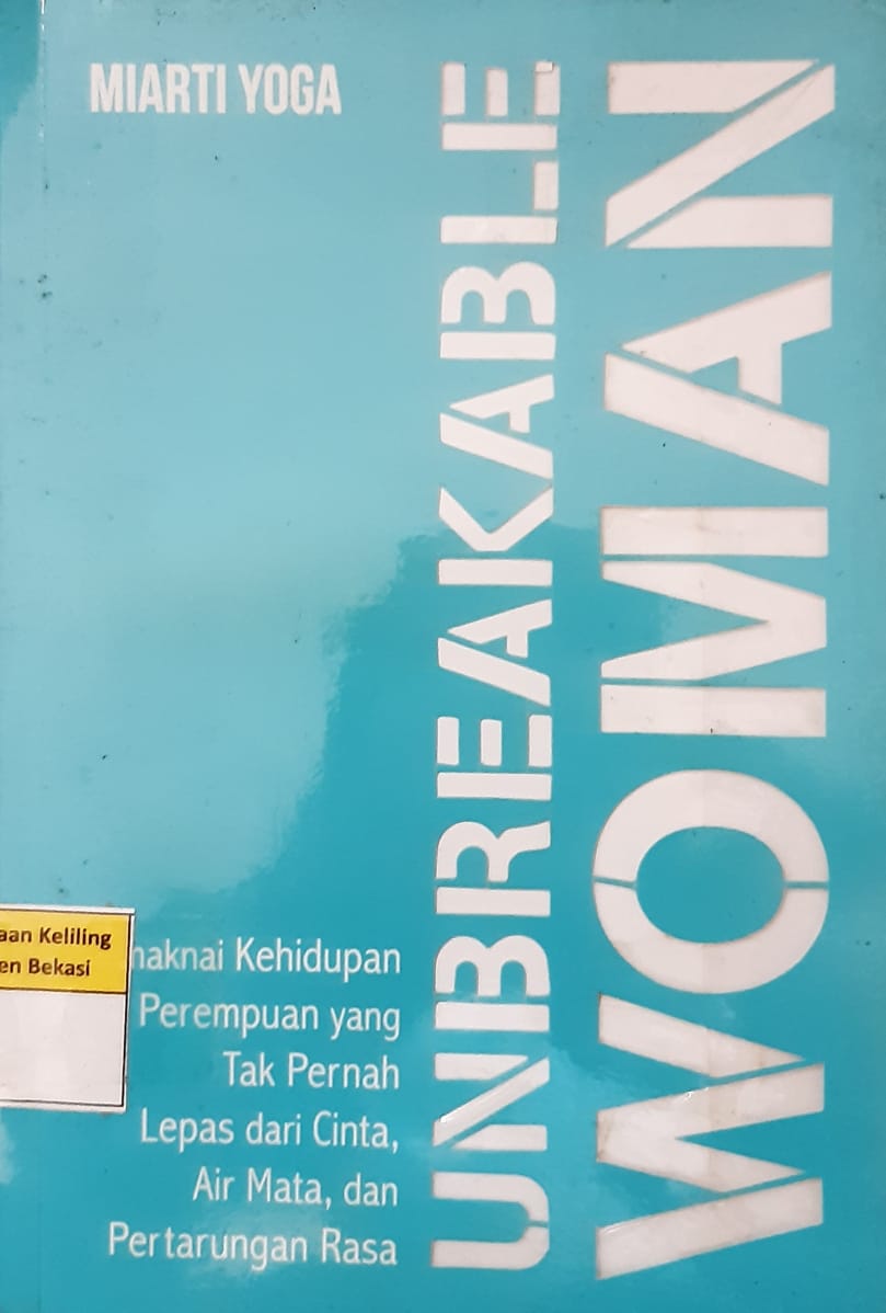 Sampul Unbreakable Woman :  Memaknai Kehidupan Perempuan yang Tak Pernah Lepas dari Cinta, Air Mata dan Pertarungan / Miarti Yoga ; editor, Fachmy Casofa