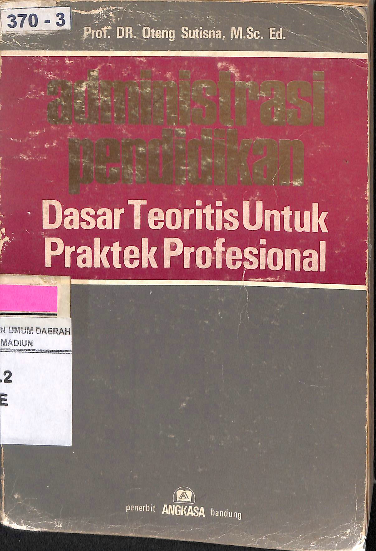 Sampul Administrasi Pendidikan Dasar Teoritis untuk Praktek Profesional / Oteng Sutisna