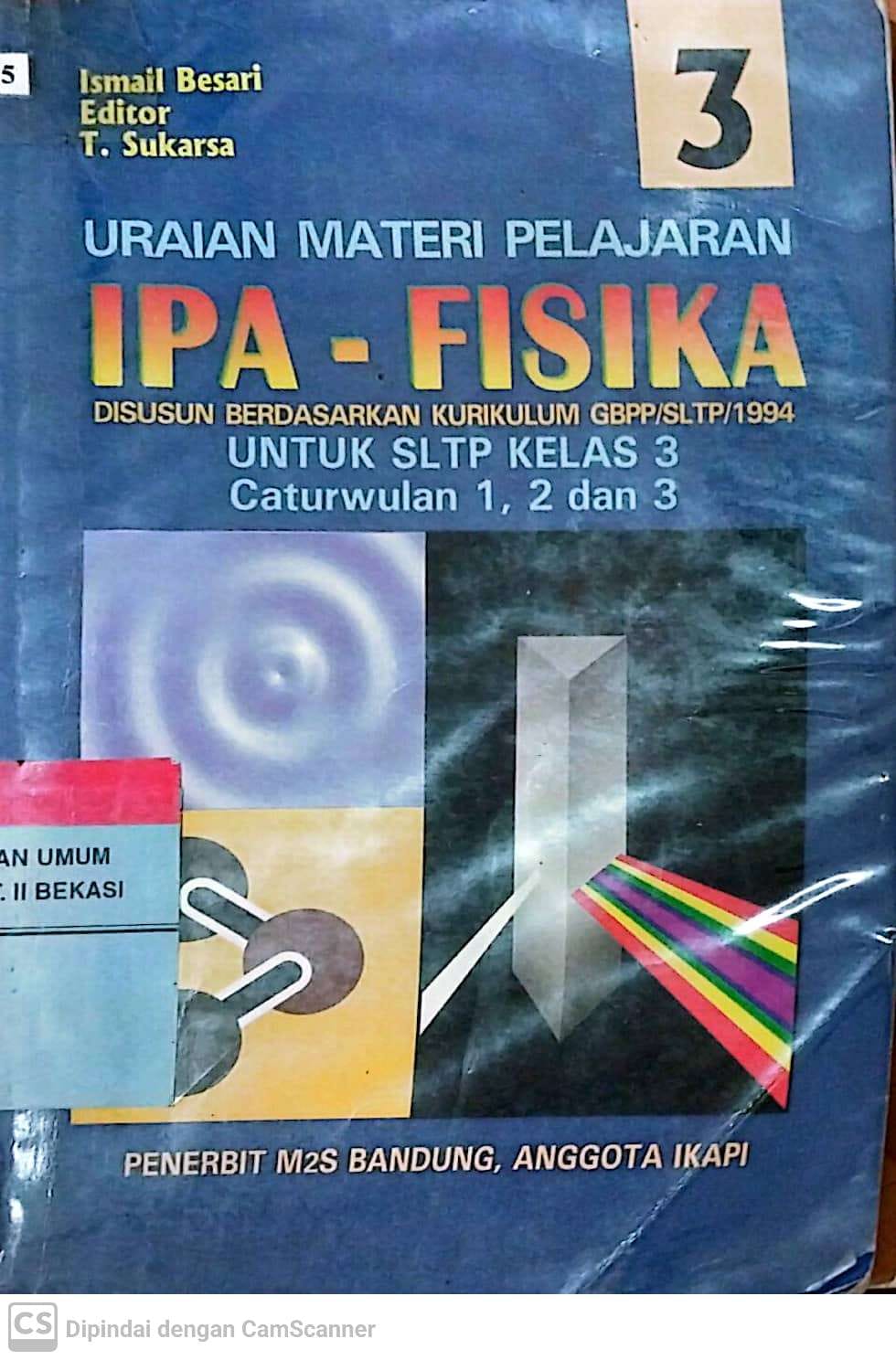 Sampul Uraian materi pelajaran IPA-Fisika disusun berdasarkan kurikulum GBPP/SLTP/1994 :  untuk SLTP kelas 3 caturwulan 1,2 dan 3 / Ismail Besari