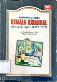 Sampul Menanggulangi Remaja Kriminal :  Islam Sebagai Alternatif / Dr. Syafari Sona,DSJ  dan Ust. Hajaruddin , S.Ag