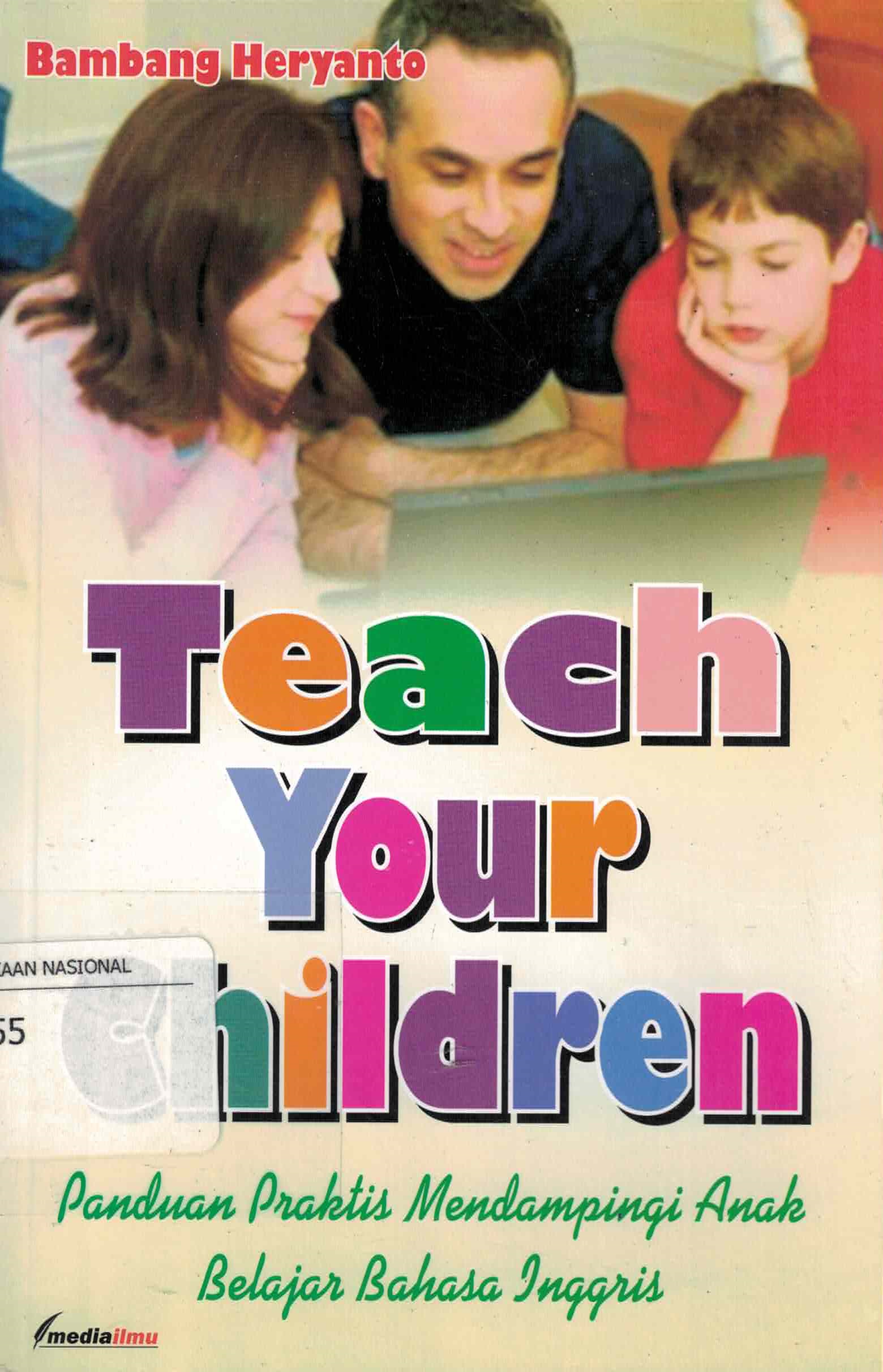 Sampul Teach Your Children :  Panduan Praktis Mendampingi Anak Belajar Bahasa Inggris / Bambang Heryanto