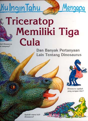 Sampul Aku ingin tahu mengapa triceratop memiliki tiga cula :  dan banyak pertanyaan lain tentang dinosaurus / Rod Theodorou; editor, Brigid Avison; penerjemah, Joni Setiawan; editorial manager, Herawati Harun