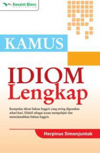 Sampul Kamus IDIOM Lengkap :  Kumpulan indiom bahasa inggris yang sering-sering digunakan sehari-hari. Efektif sebagai ancuan mempelajari dan menerjemahkan bahasa inggris / Herpinus Simanjutak